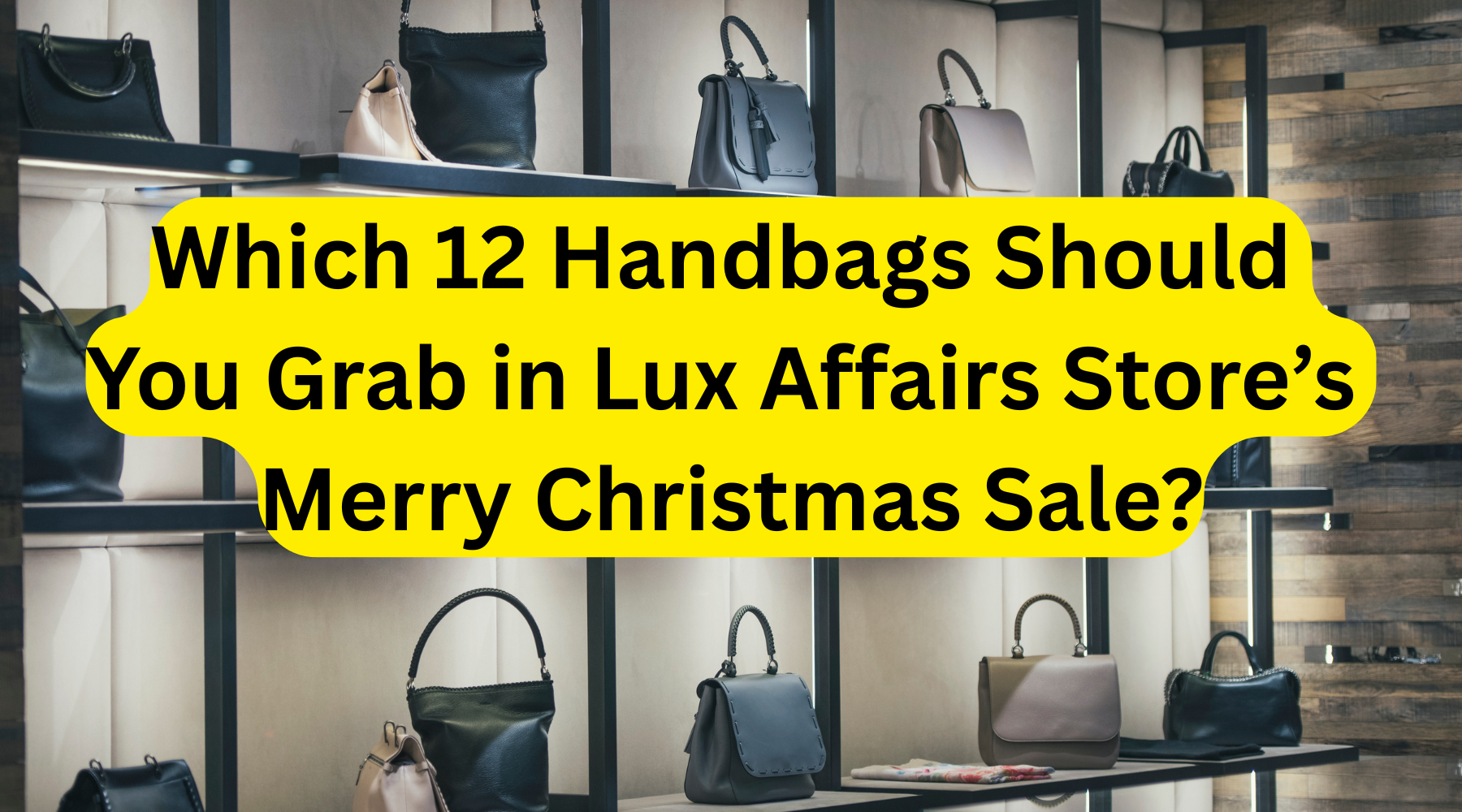 Which 12 Handbags Should You Grab in Lux Affairs Store’s Merry Christmas Sale?